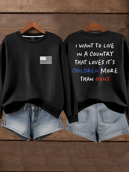 Women's I Want To Live In A Country That Loves It'S Children More Than Guns Print Sweatshirt